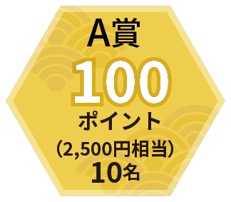 A賞 100ポイント（2,500円相当）10名